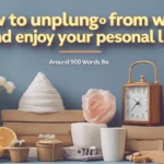How to Unplug from Work and Enjoy Your Personal Life