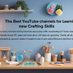 The Best YouTube Channels for Learning New Crafting Skills